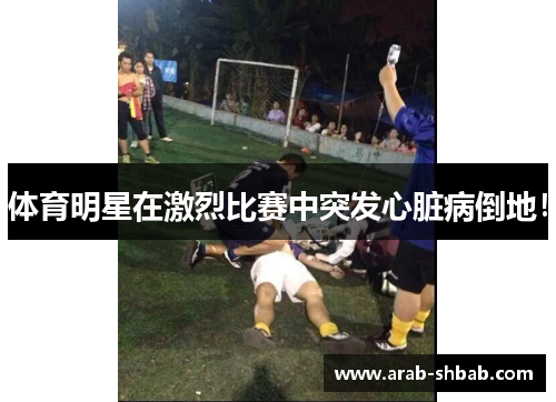 体育明星在激烈比赛中突发心脏病倒地！